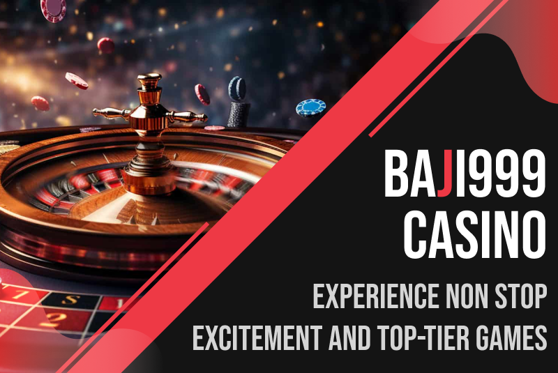 Baji999 Casino: Experience Non Stop Excitement and Top-Tier Games